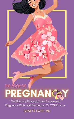 The Book Of Pregnancy: The Ultimate Playbook To An Empowered Pregnancy, Birth, and Postpartum On YOUR Terms (The Book Of Her: Series on Women's Health And Wellness)