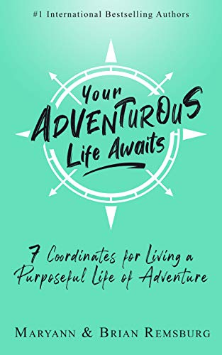 Your Adventurous Life Awaits: 7 Coordinates for Living a Purposeful Life of Adventure