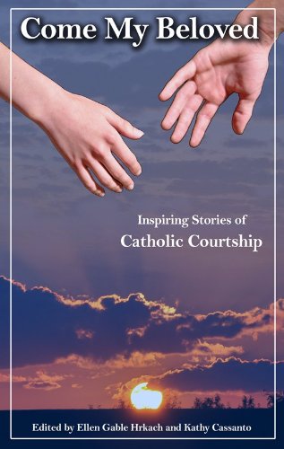 Come My Beloved: Inspiring Stories of Catholic Courtship