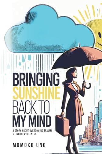 Bringing Sunshine back to my Mind: A Story about overcoming Trauma & Finding Wholeness