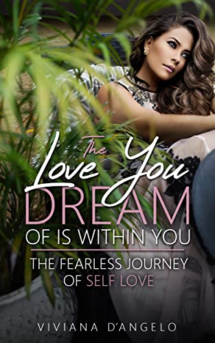 The Love you Dream of is within you: The fearless Journey of self love