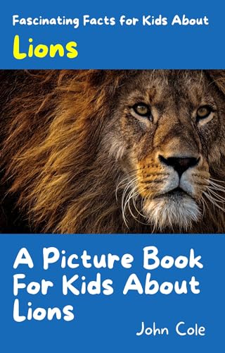 A Picture for Kids About Lions: Fascinating Facts for Kids About Lions (Fascinating Facts About Animals: Childrens Picture Books About Animals)