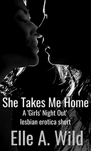 She Takes Me Home: Girls' Night Out Book 1
