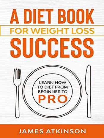A Diet Book For Weight Loss Success: Learn How to Diet from beginner to pro (Home Workout & Weight Loss Success 3)