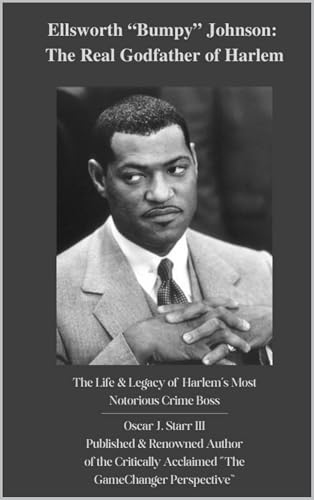 Ellsworth "Bumpy" Johnson: The Real Godfather of Harlem: The Life and Legacy of Harlem's Notorious Crime Boss