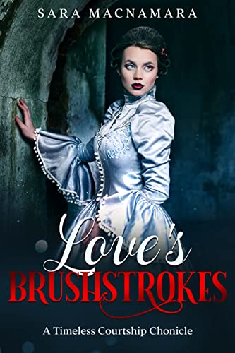 Love's Brushstrokes: A Timeless Courtship Chronicle (The Timeless Courtship Chronicles)