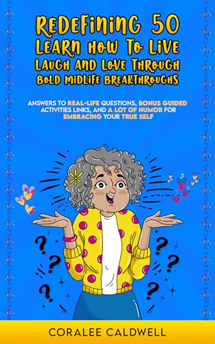 Redefining 50: Learn How to Live, Laugh, and Love Through Bold Midlife Breakthroughs: Answers to Real-Life Questions, Bonus Guided Activities Links, and ... Your True Self (Redefining Our 2nd Half)