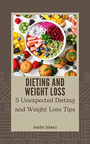 DIETING AND WEIGHT LOSS: 5 Unexpected Dieting and Weight Loss Tips