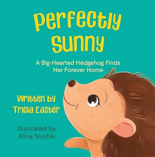 Perfectly Sunny: A Big-Hearted Hedgehog Finds Her Forever Home