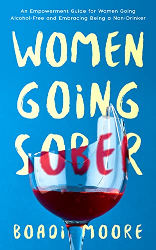 Women Going Sober: An Empowerment Guide for Women Going Alcohol-Free and Embracing Being a Non-Drinker