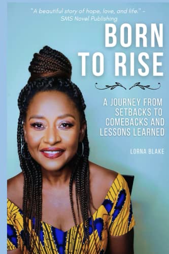 Born To Rise: A Journey From Setbacks To Comebacks and Lessons Learned