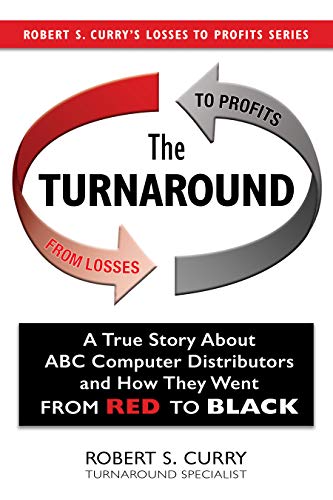 The Turnaround: A True Story About ABC Computer Distributors and How They Went From Red to Black