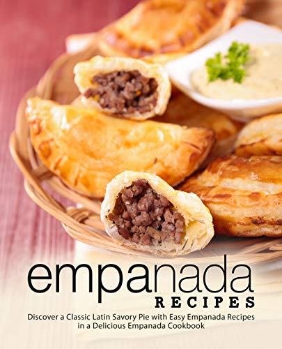 Empanada Recipes: Discover a Classic Latin Savory Pie with Easy Empanada Recipes in a Delicious Empanada Cookbook