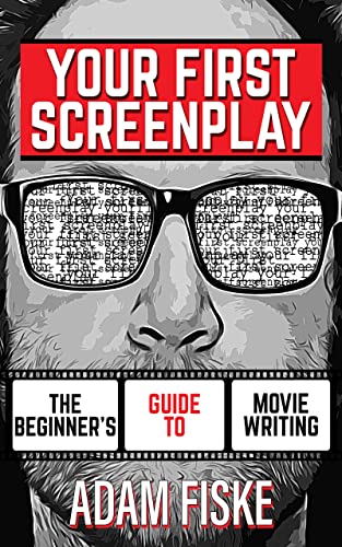 Your First Screenplay: The Beginner's Guide To Movie Writing