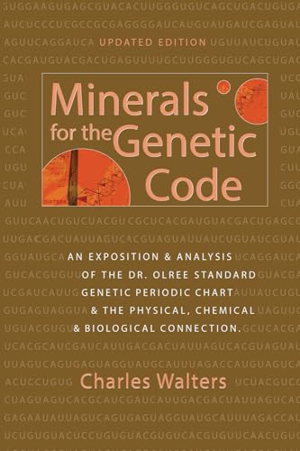 Minerals for the Genetic Code: An Exposition & Anaylsis of the Dr. Olree Standard Genetic Periodic Chart & the Physical, Chemical & Biological Connection