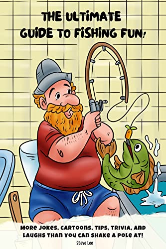 The Ultimate guide to fishing fun!: More Jokes, cartoons, tips, trivia, and laughs than you can shake a pole at!