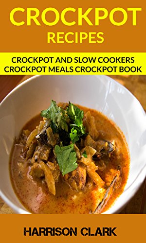 Crockpot Recipes: Crockpot and Slow Cookers, Crockpot Meals Crockpot Book