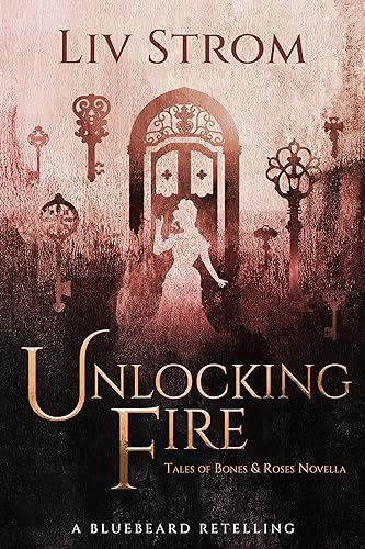 Unlocking Fire: A Bluebeard Retelling (Tales of Bones and Roses)