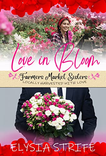 Love in Bloom: Short & Sweet Small Town Valentine's Romance (Farmers' Market Sisters Book 1)