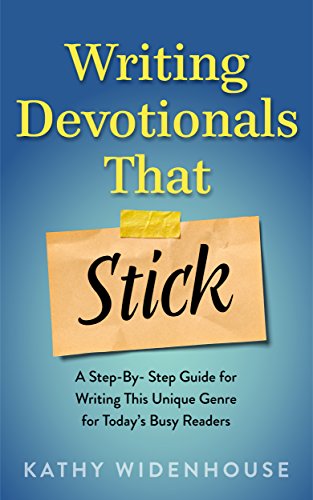 Writing Devotionals That Stick: A Step-By-Step Guide for Writing This Unique Genre for Today’s Busy Readers