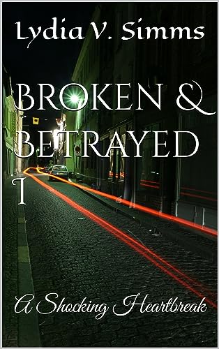 Broken & Betrayed I: A Shocking Heartbreak