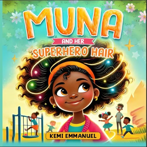 Muna and Her Superhero Hair: The story of a brave little girl, her magical hair and a collection of her brave adventures (Building Confidence for young black girls: Muna The Hero)