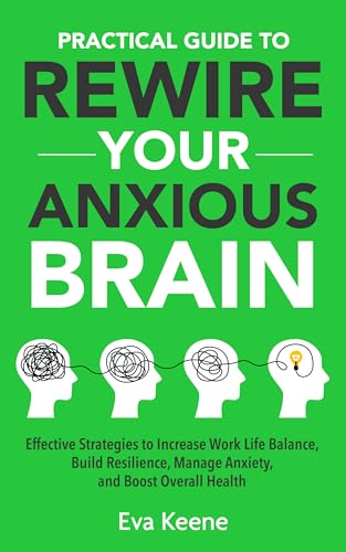 Practical Guide To Rewire Your Anxious Brain