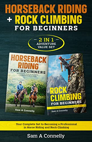 Horseback Riding + Rock Climbing for Beginners: 2 in 1 Adventure Value Set Your Complete Set to Becoming a Professional in Horse Riding and Rock Climbing