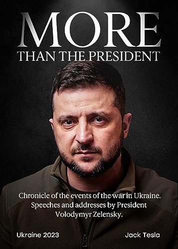 More Than The President: Chronicle of the events of the war in Ukraine. Speeches and addresses by President Volodymyr Zelensky. (First Month Book 1)
