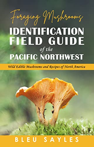 Foraging Mushrooms Identification Field Guide of the Pacific Northwest: Wild Edible Mushrooms and Recipes of North America (Regional Edible Foraging Series)