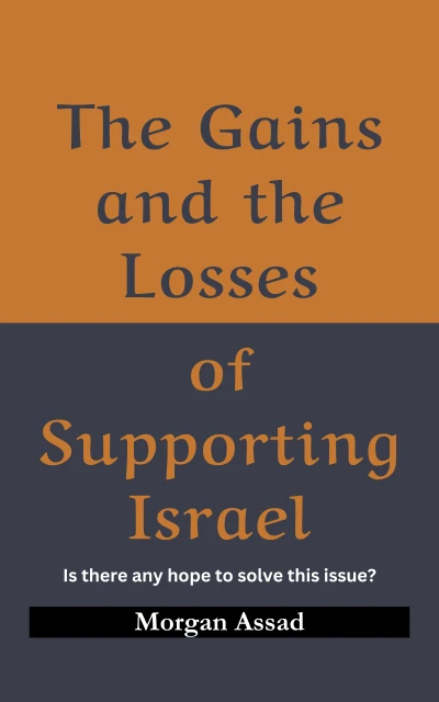 The Gains and the Losses of Supporting Israel: Is there any hope to solve this issue?