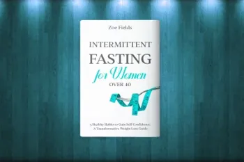 Intermittent Fasting For Women Over 40: 5 Healthy Habits to Gain Self Confidence: A Transformative Weight Loss Guide