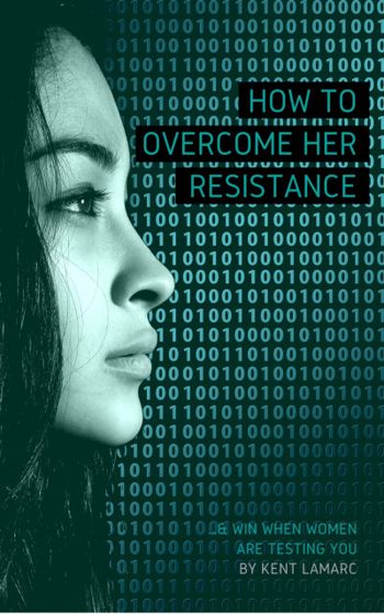 How to Overcome Her Resistance: …and Win When Women Are Testing You