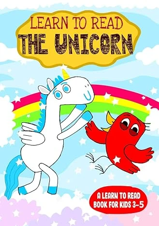 Learn to Read : The Unicorn - A Learn to Read Book for Kids 3-5: An adorable Easy Reader for Beginners, Toddlers, Preschool, Kindergarten and 1st Graders (Learn to Read Happy Bird 29)