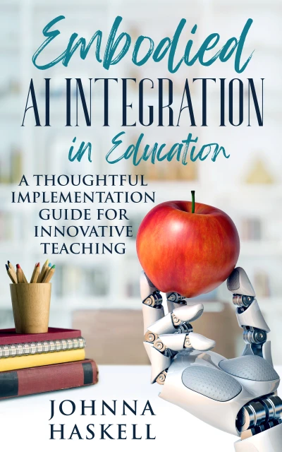 Embodied AI Integration in Education: A Thoughtful Implementation Guide for Innovative Teaching (Embodied AI Education Series Book 2)