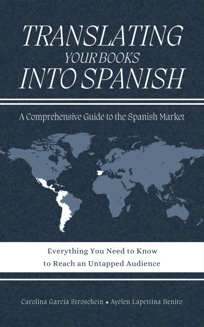 Translating Your Books into Spanish: A Comprehensive Guide to the Spanish Market: Everything You Need to Know to Reach an Untapped Audience