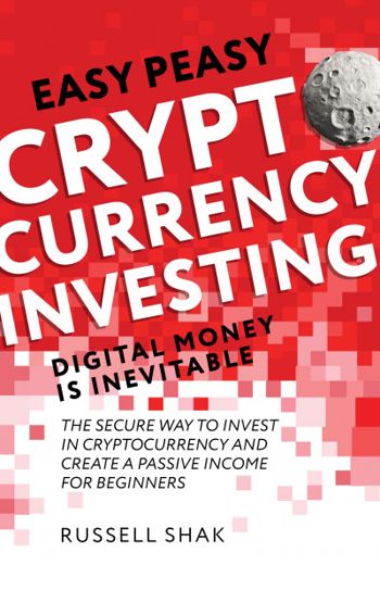 Easy Peasy Cryptocurrency Investing Digital Money is Inevitable: The Secure Way to Invest in Cryptocurrency and Create a Passive Income for Beginners.