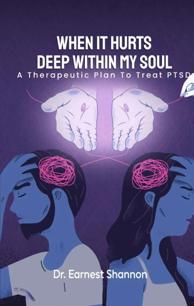 When It Hurts Deep Within My Soul: A Therapeutic Plan to Mend A Broken Spirit Caused By PTSD