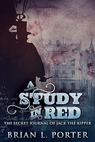 A Study In Red: The Secret Journal Of Jack The Ripper (The Study In Red Trilogy Book 1)