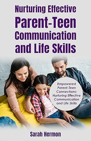 NURTURING EFFECTIVE PARENT-TEEN COMMUNICATION AND LIFE SKILLS