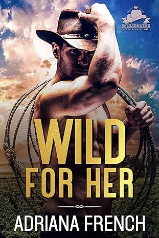 Wild For Her: A fling turns out to your new boss romance (Billionaire Cowboys Gone Wild)