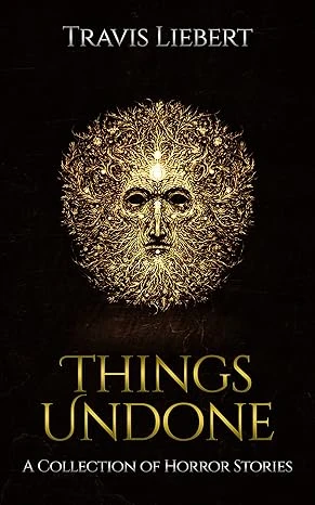 Things Undone: A Collection of Scary, Haunting, and Supernatural Horror Stories (The Shattered God Mythos)