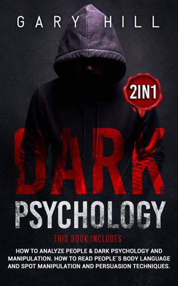 Dark Psychology 2 in 1: This book includes: How To Analyze People & Dark Psychology and Manipulation. How to Read People's Body Language and Spot Manipulation and Persuasion Techniques.