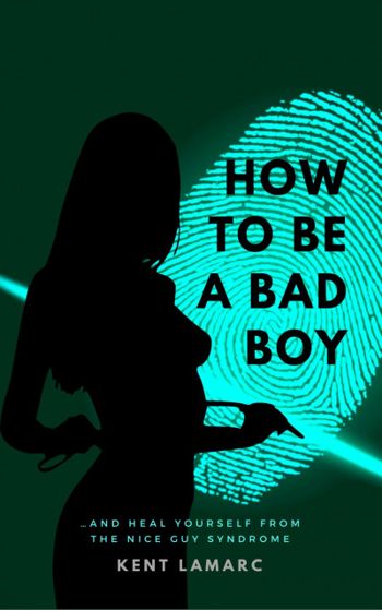 How to Be a Bad Boy: …and Heal Yourself from the Nice Guy Syndrome