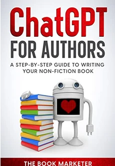 Chat GPT for Authors: A Step-By Step Guide to Writing Your Non-Fiction Book