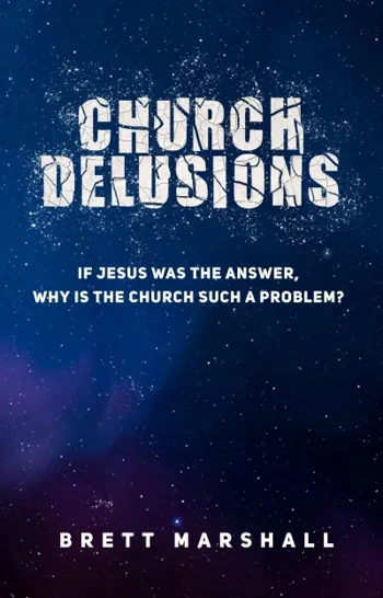 Church Delusions - if Jesus was the answer, why is the church such a problem?