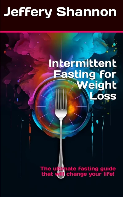 Intermittent Fasting for Weight Loss: The ultimate fasting guide that will change your life!