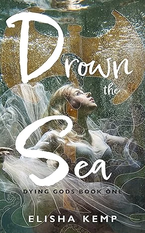 Drown the Sea: Dying Gods Book One