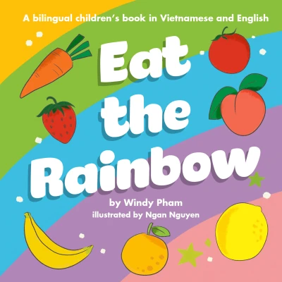 Eat the Rainbow: A Bilingual Children's Book in Vietnamese and English
