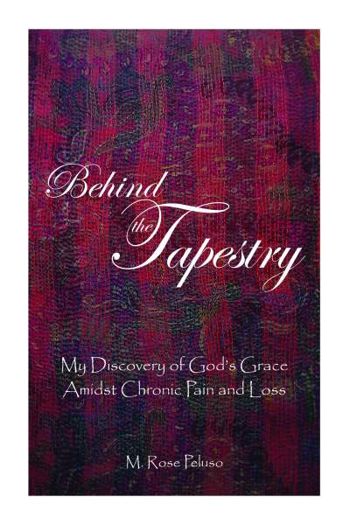 Behind the Tapestry: My Discovery of God's Grace Amidst Chronic Pain and Loss